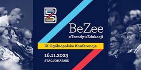 IX OGÓLNOPOLSKA KONFERENCJA BeZee - TRENDY w EDUKACJI